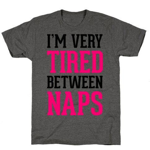 I'm Very Tired Between Naps T-Shirt