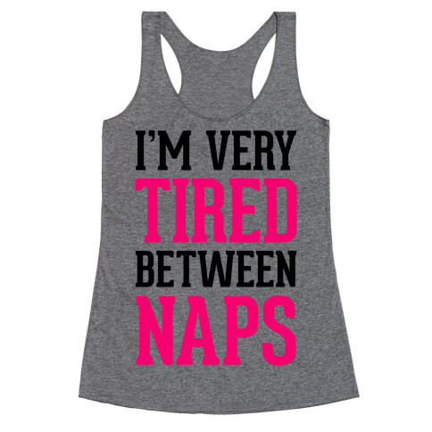 I'm Very Tired Between Naps Racerback Tank Top