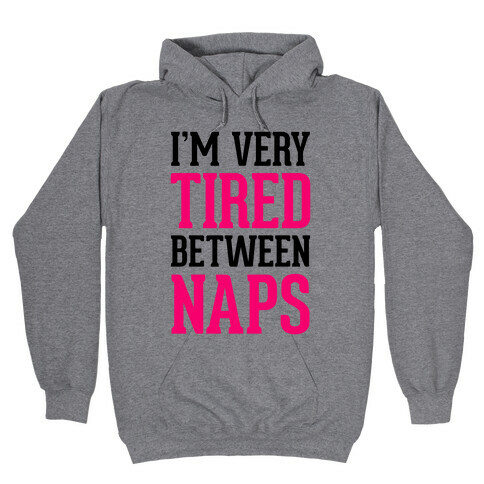 I'm Very Tired Between Naps Hooded Sweatshirt