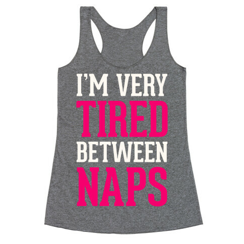 I'm Very Tired Between Naps Racerback Tank Top