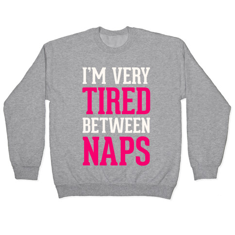 I'm Very Tired Between Naps Pullover