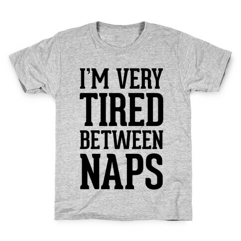 I'm Very Tired Between Naps Kids T-Shirt