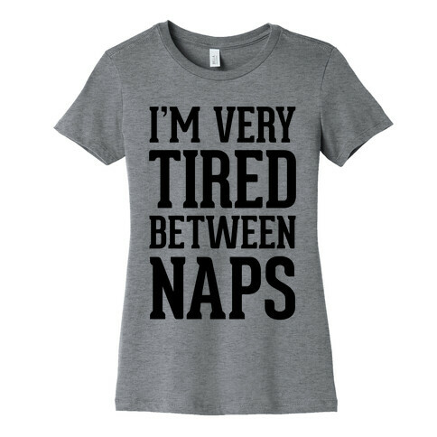 I'm Very Tired Between Naps Womens T-Shirt