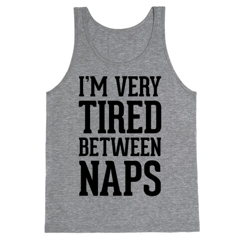 I'm Very Tired Between Naps Tank Top