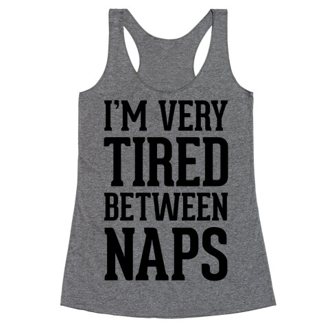 I'm Very Tired Between Naps Racerback Tank Top