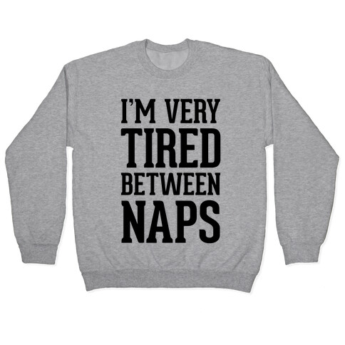 I'm Very Tired Between Naps Pullover