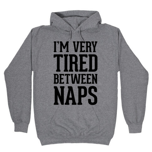 I'm Very Tired Between Naps Hooded Sweatshirt