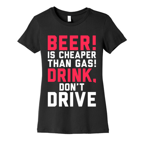 Beer is Cheaper than Gas! Womens T-Shirt