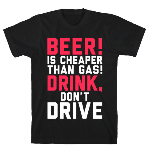 Beer is Cheaper than Gas! T-Shirt