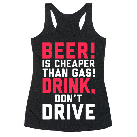Beer is Cheaper than Gas! Racerback Tank Top