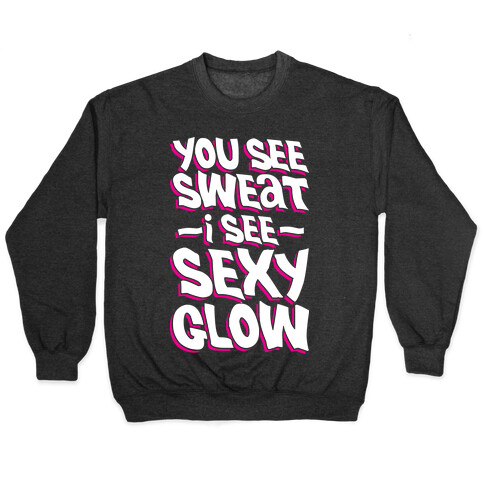 You See Sweat...I See SEXY GLOW Pullover