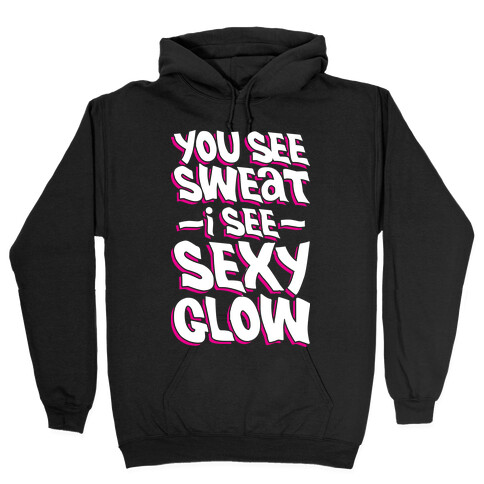 You See Sweat...I See SEXY GLOW Hooded Sweatshirt