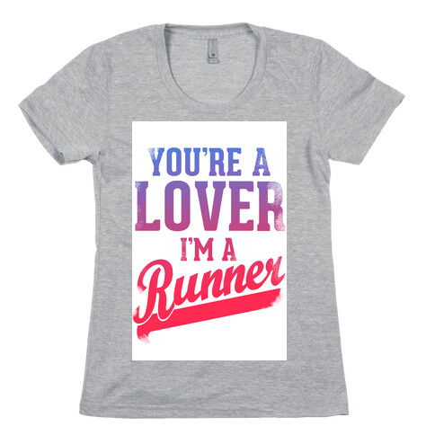 You're a Lover. I'm a Runner. Womens T-Shirt