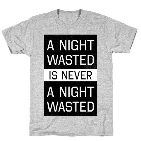 A Night Wasted is Never a Night Wasted T-Shirt