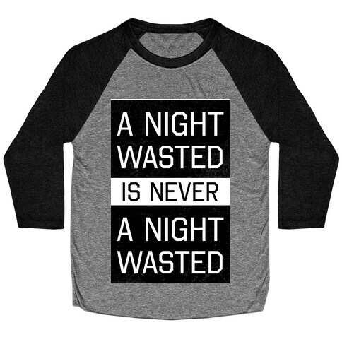 A Night Wasted is Never a Night Wasted Baseball Tee