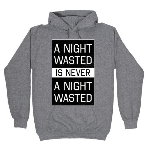 A Night Wasted is Never a Night Wasted Hooded Sweatshirt