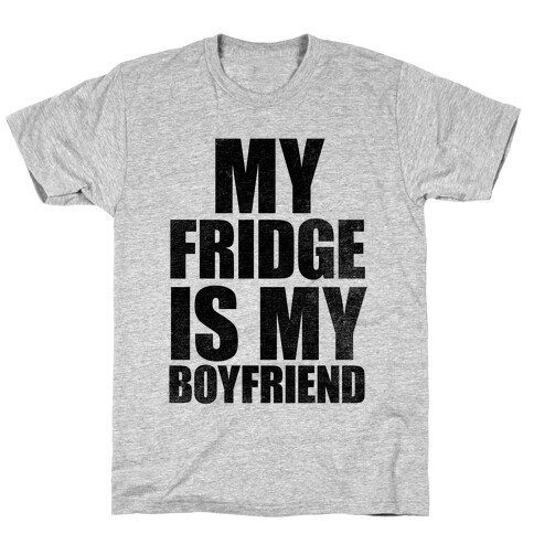 My Fridge Is My Boyfriend T-Shirt