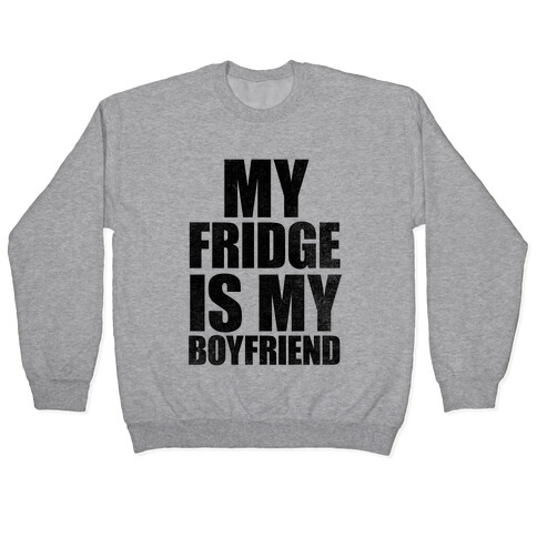 My Fridge Is My Boyfriend Pullover