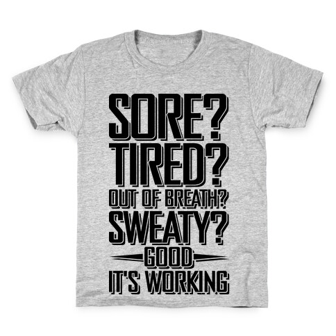 Sore? Tired? Out Of Breath? Sweaty? Good! It's Working Kids T-Shirt