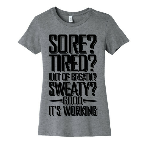 Sore? Tired? Out Of Breath? Sweaty? Good! It's Working Womens T-Shirt