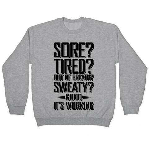 Sore? Tired? Out Of Breath? Sweaty? Good! It's Working Pullover