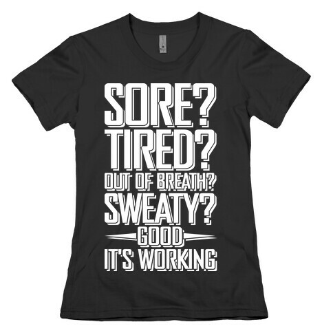 Sore? Tired? Out Of Breath? Sweaty? Good! It's Working Womens T-Shirt