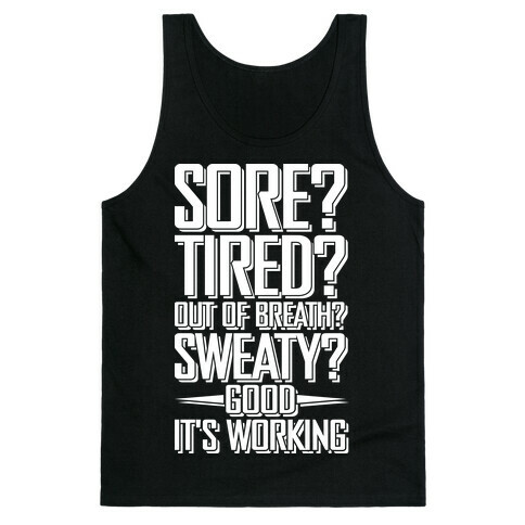 Sore? Tired? Out Of Breath? Sweaty? Good! It's Working Tank Top