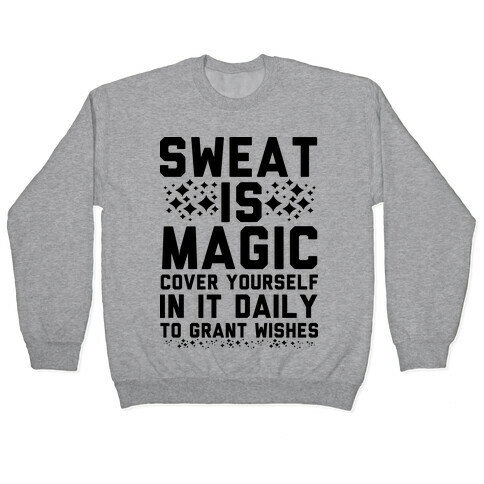 Sweat Is Magic Cover Yourself In It Daily To Grant Wishes Pullover