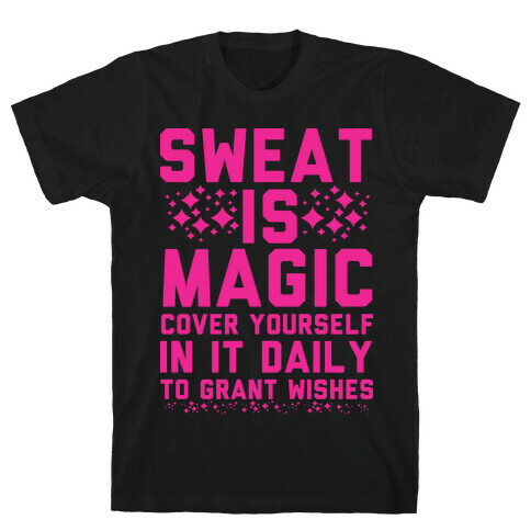 Sweat Is Magic Cover Yourself In It Daily To Grant Wishes T-Shirt