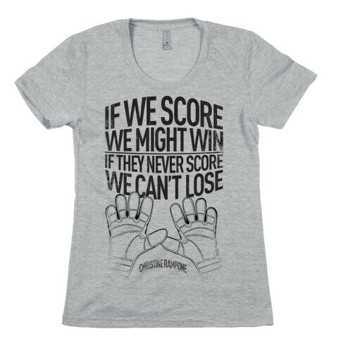 If We Score We Might Win. If They Never Score We Can't Lose. Womens T-Shirt