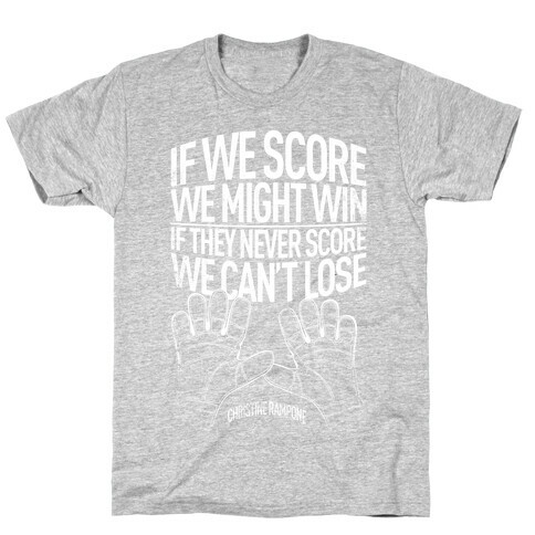 If We Score We Might Win. If They Never Score We Can't Lose. T-Shirt