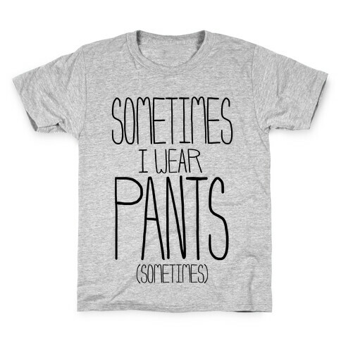 Sometimes I Wear Pants...Sometimes Kids T-Shirt