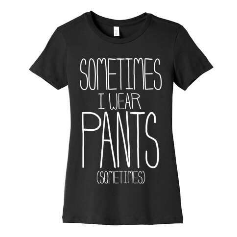 Sometimes I Wear Pants...Sometimes Womens T-Shirt