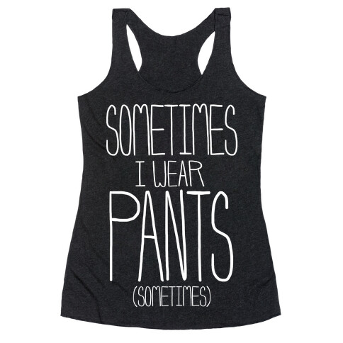 Sometimes I Wear Pants...Sometimes Racerback Tank Top