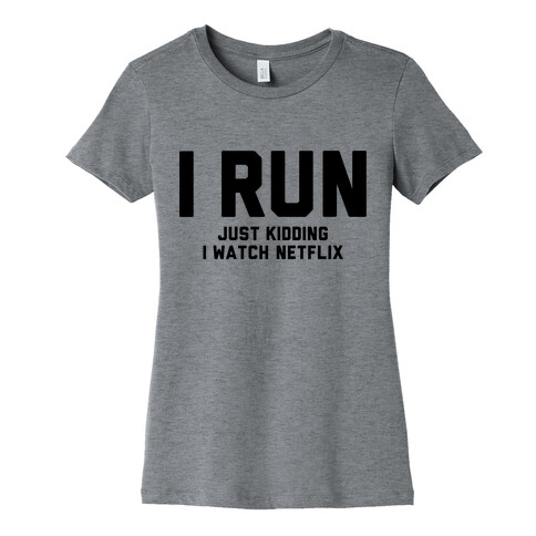 I Run Just Kidding Womens T-Shirt