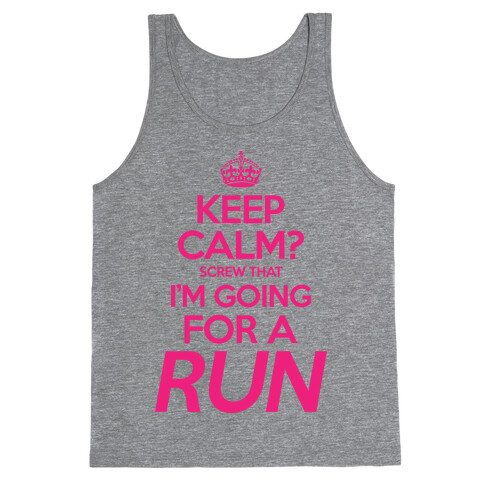 Keep Calm? Screw That, I'm Going For A Run Tank Top