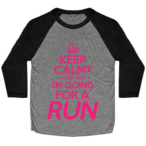 Keep Calm? Screw That, I'm Going For A Run Baseball Tee