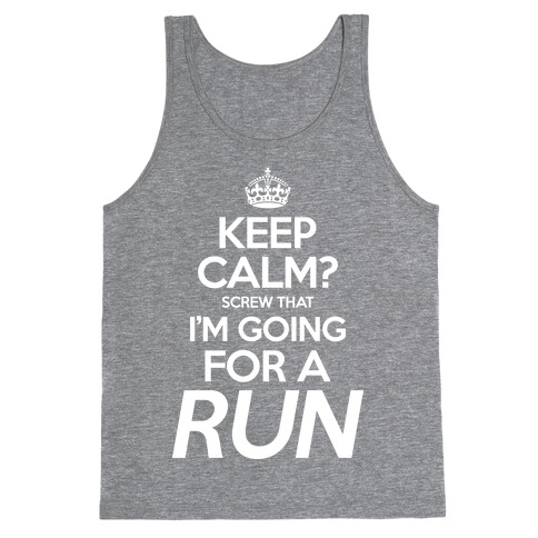 Keep Calm? Screw That, I'm Going For A Run Tank Top