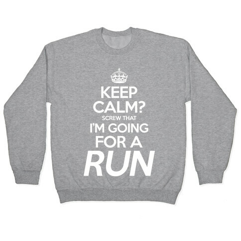 Keep Calm? Screw That, I'm Going For A Run Pullover