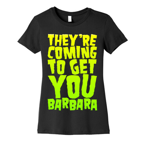 They're Coming To Get You Barbara Womens T-Shirt