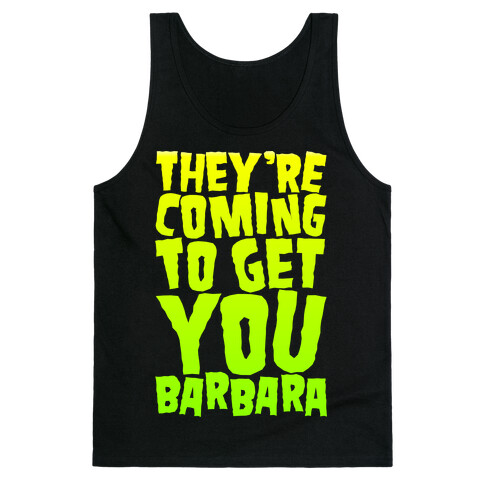 They're Coming To Get You Barbara Tank Top