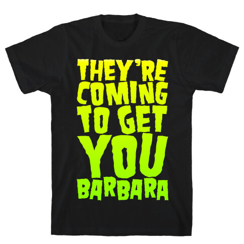 They're Coming To Get You Barbara T-Shirt