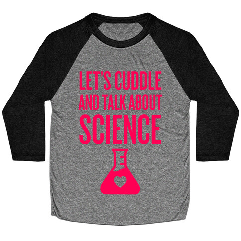 Let's Cuddle And Talk About Science Baseball Tee