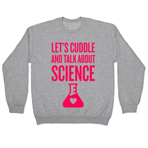 Let's Cuddle And Talk About Science Pullover