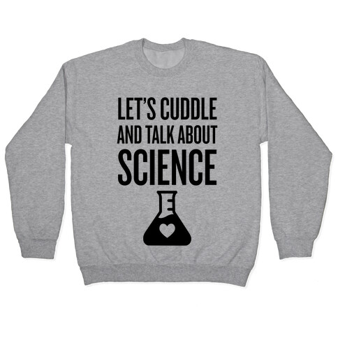 Let's Cuddle And Talk About Science Pullover