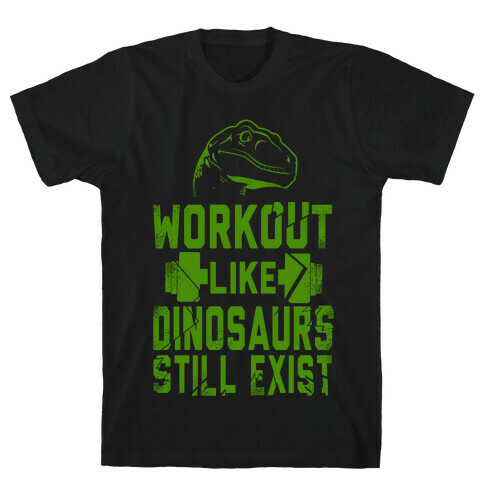 Workout Like Dinosaurs Still Exist T-Shirt
