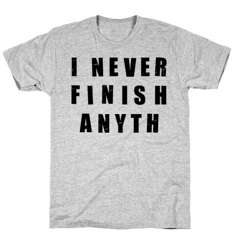 I Never Finish Anything T-Shirt