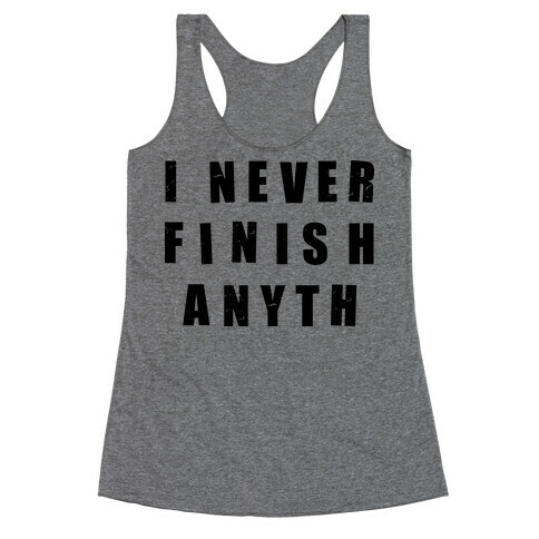 I Never Finish Anything Racerback Tank Top