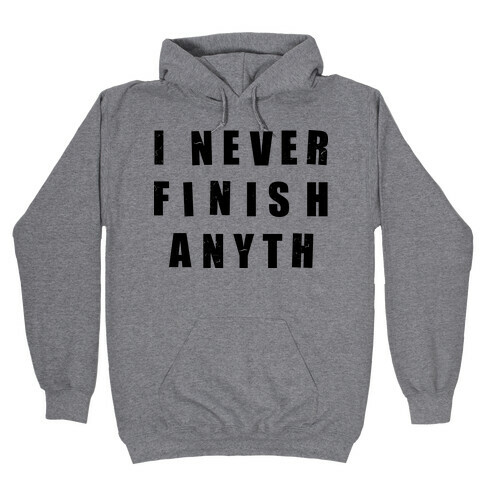 I Never Finish Anything Hooded Sweatshirt