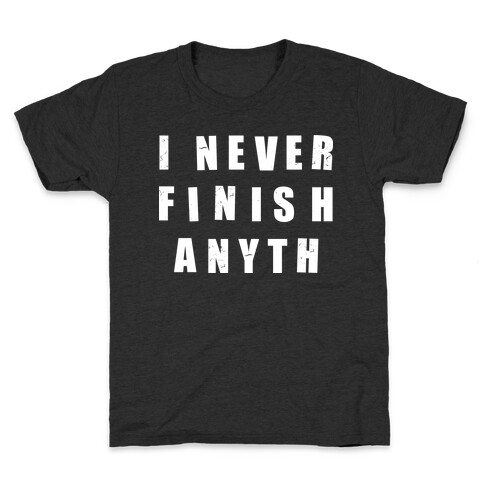 I Never Finish Anything Kids T-Shirt